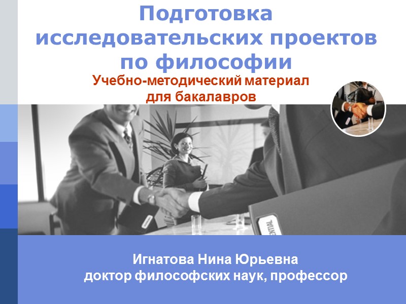 Подготовка исследовательских проектов по философии Игнатова Нина Юрьевна доктор философских наук, профессор Подготовка исследовательских проектов по философии Игнатова Нина Юрьевна доктор философских наук, профессор